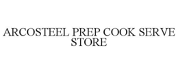ARCOSTEEL PREP COOK SERVE STORE trademark