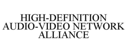 HIGH-DEFINITION AUDIO-VIDEO NETWORK ALLIANCE trademark