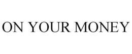 ON YOUR MONEY trademark