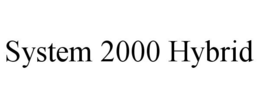 SYSTEM 2000 HYBRID trademark