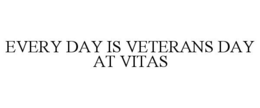 EVERY DAY IS VETERANS DAY AT VITAS trademark