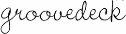 GROOVEDECK trademark