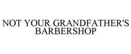 NOT YOUR GRANDFATHER'S BARBERSHOP trademark