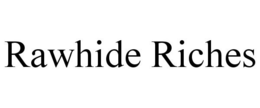 RAWHIDE RICHES trademark