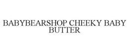 BABYBEARSHOP CHEEKY BABY BUTTER trademark