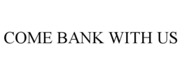 COME BANK WITH US trademark