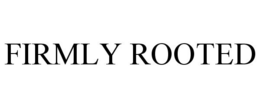 FIRMLY ROOTED trademark