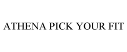 ATHENA PICK YOUR FIT trademark
