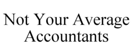 NOT YOUR AVERAGE ACCOUNTANTS trademark