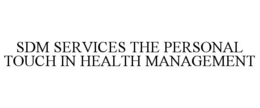 SDM SERVICES THE PERSONAL TOUCH IN HEALTH MANAGEMENT trademark