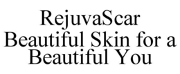 REJUVASCAR BEAUTIFUL SKIN FOR A BEAUTIFUL YOU trademark