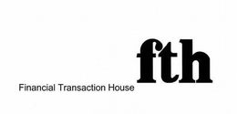FINANCIAL TRANSACTION HOUSE FTH trademark