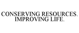 CONSERVING RESOURCES. IMPROVING LIFE. trademark