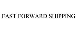 FAST FORWARD SHIPPING trademark