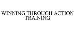 WINNING THROUGH ACTION TRAINING trademark