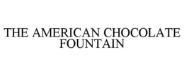 THE AMERICAN CHOCOLATE FOUNTAIN trademark