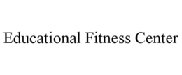 EDUCATIONAL FITNESS CENTER trademark