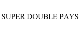 SUPER DOUBLE PAYS trademark