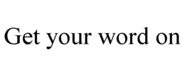 GET YOUR WORD ON trademark
