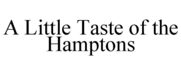 A LITTLE TASTE OF THE HAMPTONS trademark