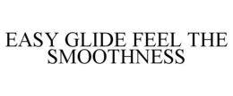 EASY GLIDE FEEL THE SMOOTHNESS trademark