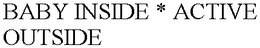 BABY INSIDE * ACTIVE OUTSIDE trademark