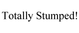 TOTALLY STUMPED! trademark