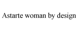 ASTARTE WOMAN BY DESIGN trademark