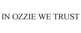 IN OZZIE WE TRUST trademark