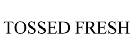 TOSSED FRESH trademark