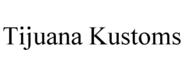 TIJUANA KUSTOMS trademark