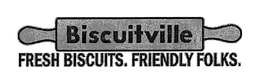 BISCUITVILLE FRESH BISCUITS. FRIENDLY FOLKS. trademark