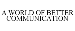 A WORLD OF BETTER COMMUNICATION trademark