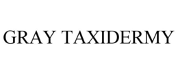 GRAY TAXIDERMY trademark
