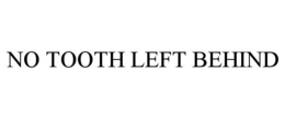 NO TOOTH LEFT BEHIND trademark