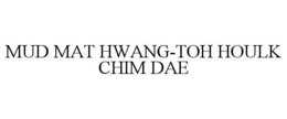 MUD MAT HWANG-TOH HOULK CHIM DAE trademark
