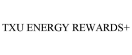 TXU ENERGY REWARDS+ trademark