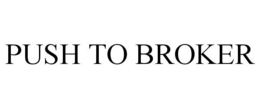 PUSH TO BROKER trademark