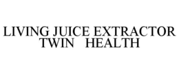 LIVING JUICE EXTRACTOR TWIN HEALTH trademark
