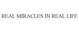 REAL MIRACLES IN REAL LIFE trademark