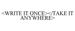 <WRITE IT ONCE></TAKE IT ANYWHERE> trademark