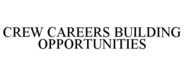 CREW CAREERS BUILDING OPPORTUNITIES trademark