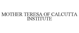 MOTHER TERESA OF CALCUTTA INSTITUTE trademark