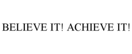 BELIEVE IT! ACHIEVE IT! trademark