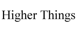 HIGHER THINGS trademark