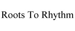 ROOTS TO RHYTHM trademark