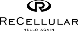 R RECELLULAR HELLO AGAIN. trademark