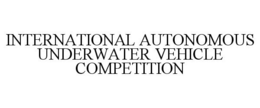 INTERNATIONAL AUTONOMOUS UNDERWATER VEHICLE COMPETITION trademark