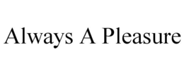ALWAYS A PLEASURE trademark