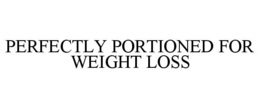 PERFECTLY PORTIONED FOR WEIGHT LOSS trademark